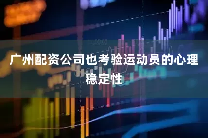 广州配资公司也考验运动员的心理稳定性